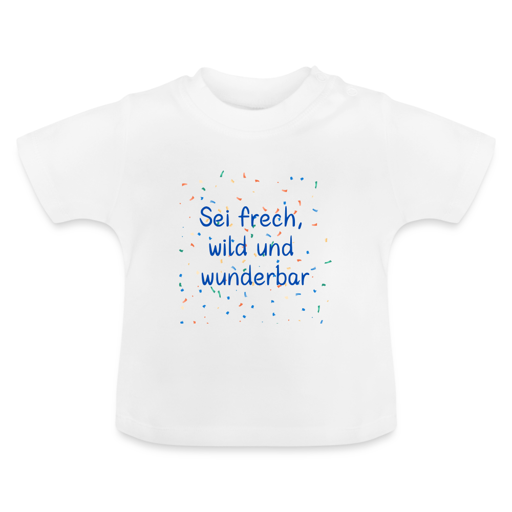 Baby T-Shirt - Sei frech, wild und wunderbar - weiß