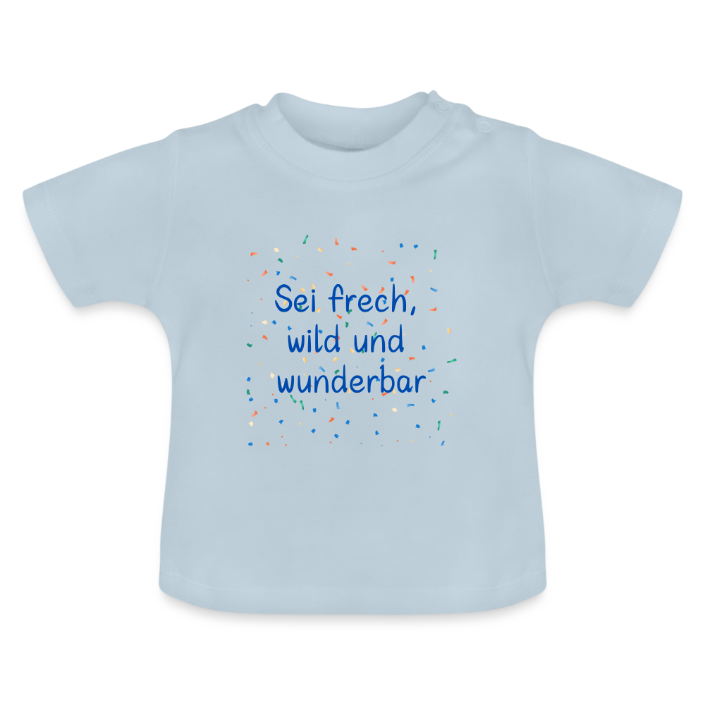 Baby T-Shirt - Sei frech, wild und wunderbar - Hellblau
