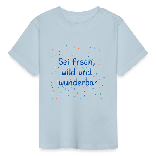 Baby T-Shirt - Sei frech, wild und wunderbar - Hellblau