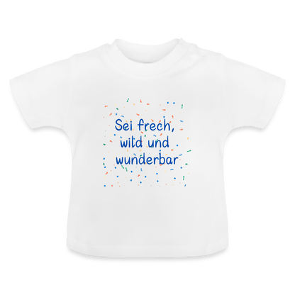Baby T-Shirt - Sei frech, wild und wunderbar - weiß