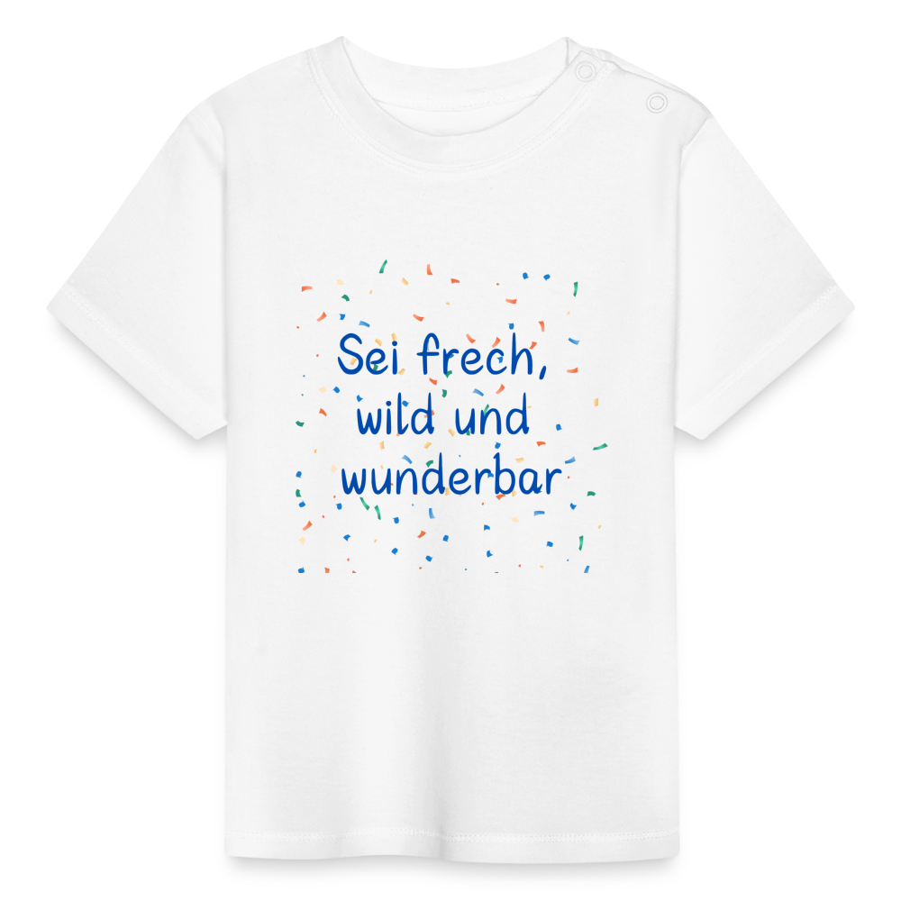 Baby T-Shirt - Sei frech, wild und wunderbar - weiß