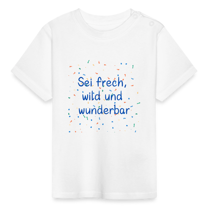 Baby T-Shirt - Sei frech, wild und wunderbar - weiß