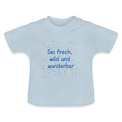 Baby T-Shirt - Sei frech, wild und wunderbar - Hellblau