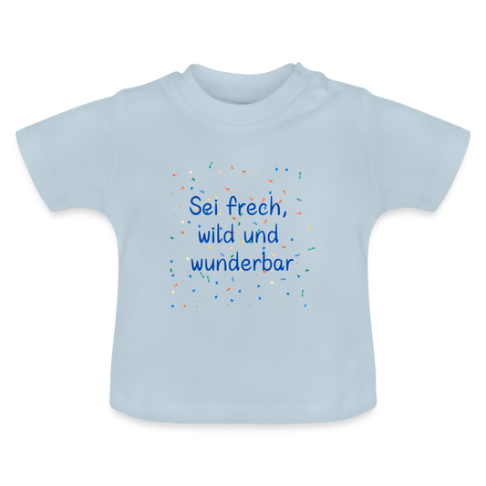 Baby T-Shirt - Sei frech, wild und wunderbar - Hellblau