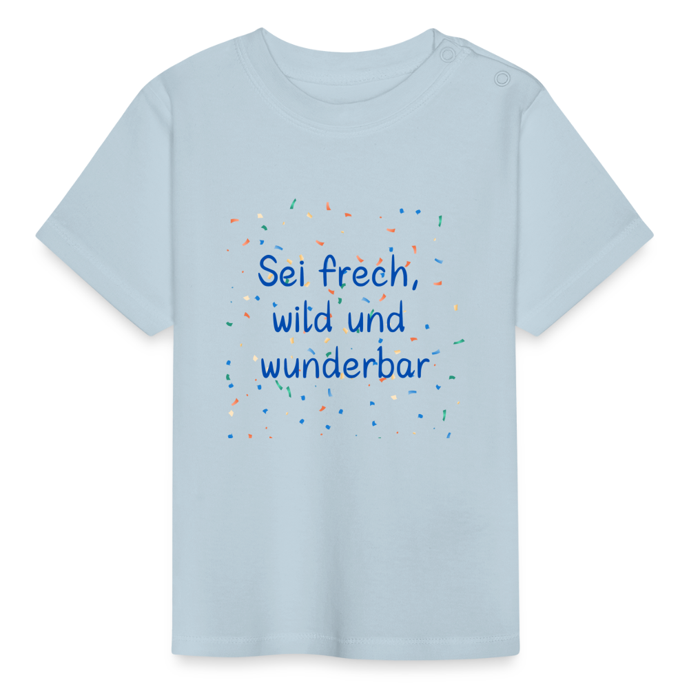 Baby T-Shirt - Sei frech, wild und wunderbar - Hellblau