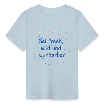 Baby T-Shirt - Sei frech, wild und wunderbar - Hellblau